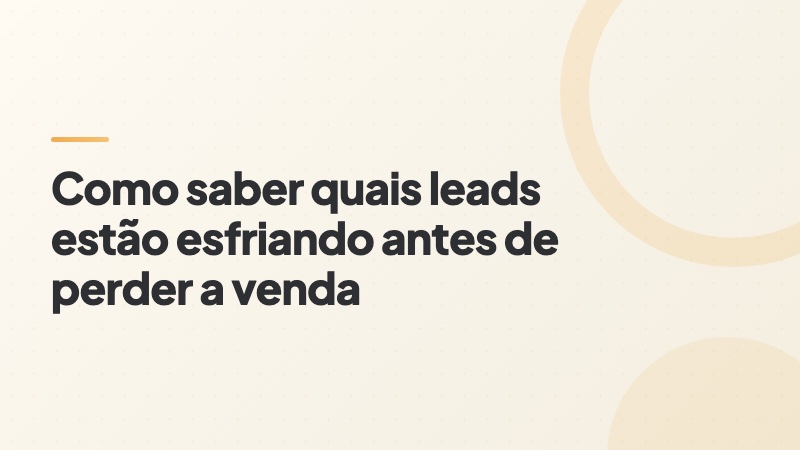 Capa do artigo: como saber quais leads estão esfriando antes de perder a venda