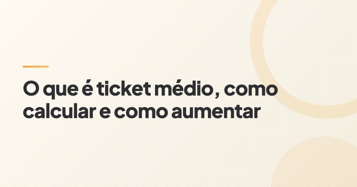 Capa do artigo: o que é ticket médio, como calcular e como aumentar