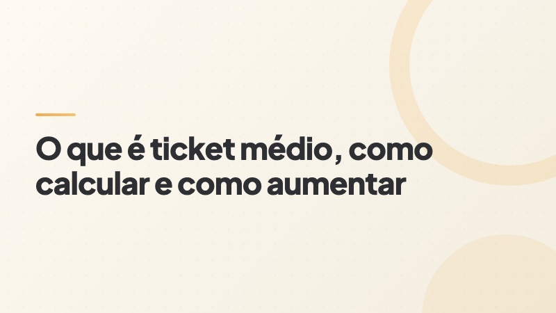 Capa do artigo: o que é ticket médio, como calcular e como aumentar