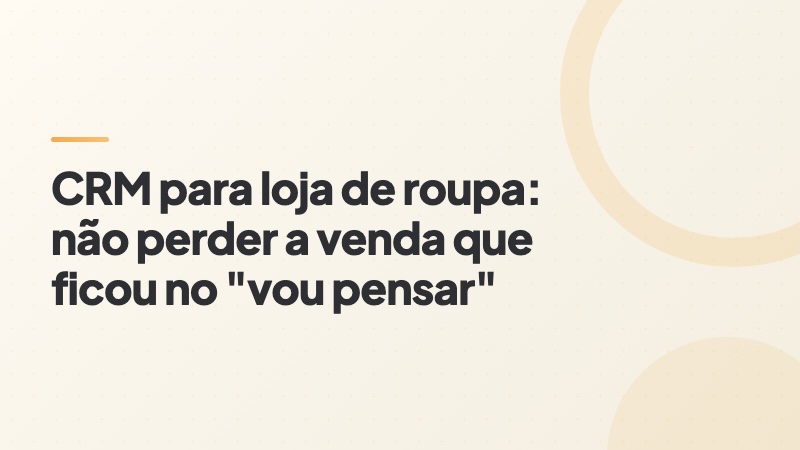 Capa do artigo: CRM para loja de roupa e a venda que ficou no vou pensar