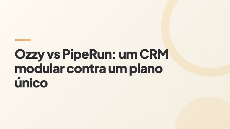 Capa do artigo: Ozzy vs PipeRun, um CRM modular contra um plano único