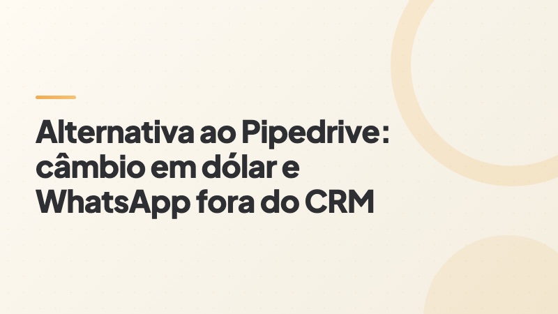 Capa do artigo: alternativa ao Pipedrive com câmbio em dólar e WhatsApp fora do CRM