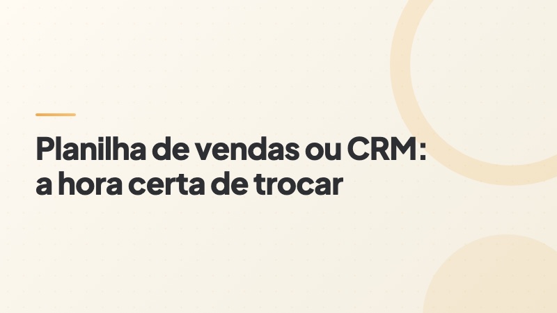 Capa do artigo: Planilha de vendas ou CRM, a hora certa de trocar